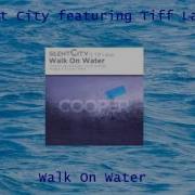 Silent City Ft Tiff Lacey Walk On Water Original Mix