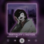 Partiality X Motion