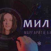 Маргарита Бахарева Милый