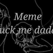 F Ck Me Daddy Meme