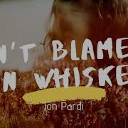 Jon Pardi Don T Blame It On Whiskey Feat Lauren Alaina Lyrics