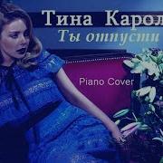 Тина Кароль Ты Отпусти Tina Karol Let Him Go Piano Cover