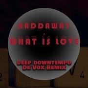 What Is Love Haddaway Deep Down Tempo De Vox Remix