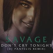 Savage Don T Cry Tonight Dj Pantelis Remix