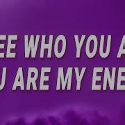 I See Who Are You You Are My Enemy