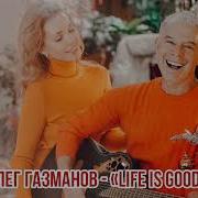 Life Is Good Газманов