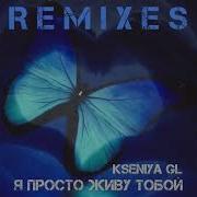 Kseniya Gl Я Просто Живу Тобой Remix