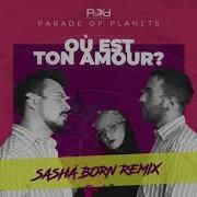 Parade Of Planets Ou Est Ton Amour Dj Sasha Born Radio Edit