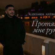 Александр Арзуманян Протяни Мне Руку