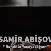 Samir Abisov Ruhunla Yasayacagam