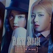 Blackpink Classy Savage Audio Seohwan Mashups