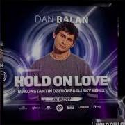 Dan Balan Hold On Love Dj Konstantin Ozeroff Dj Sky Remix