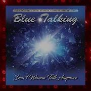 Blue Talking Don T Wanna Talk Anymore