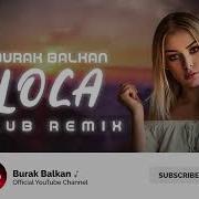 Burak Balkan Loca New Club Remix 2019