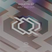 Violetta Dj Wait And Out Original Mix