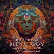 Bleyology Astral Projection Remix Tropical Bleyage