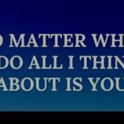 No Matter What I Do All I M Thinking About Is You