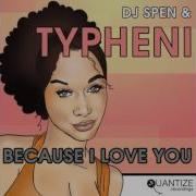 Because I Love You Dj Spen Typheni