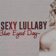 My Sexy Lullaby Blue Eyed Day