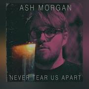 Never Tear Us Apart Ash Morgan Official Audio