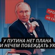 Нам Нечем Побеждать Украину У Путина Нет Плана