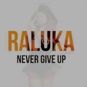 Raluka Never Give Up Radio Edit