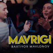 Baxtiyor Mavlonov Mavrigi Бахтиёр Мавлонов Мавриги