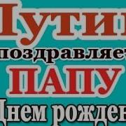 Поздравление Папы Отца От Путина С Днем Рождения