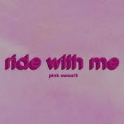 Pink Sweat Ride With Me