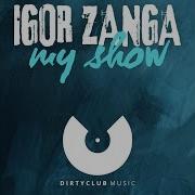 Igor Zanga My Show Original Mix