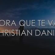 Ahora Que Te Vas Letra Christian Daniel