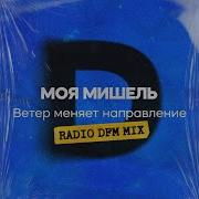 Ветер Меняет Направление Radio Dfm Mix Моя Мишель Dfm