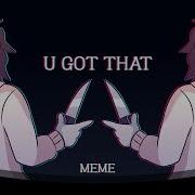 U Got That Meme Remix