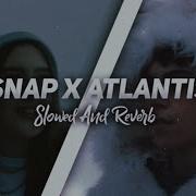 Snap X Atlantis Slowed Reverb