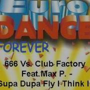 666 Vs Club Factory Feat Max P Supa Dupa Fly I Think I Wanna Pock