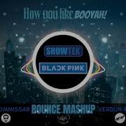 Blackpink Vs Showtek How You Like Booyah Derkommissar Verdun Remix Mashup Blackyah