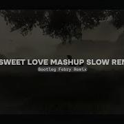 Dj Sweet Love Mashup Slowed Remix