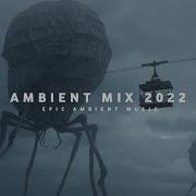 Ambient Mix 2022 Good Mood Epic Ambient Music