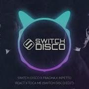 Switch Disco X Fragma X Inpetto React X Toca Me Switch Disco Edit