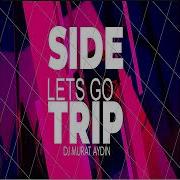 Dj Murat Aydin Side Trip Let S Go