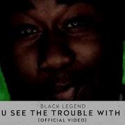 You See The Trouble With Me Black Legend