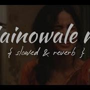 Nainowale Ne Slowed Version Reverbed