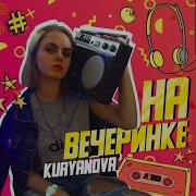 Kuryanova На Вечеринке Remix