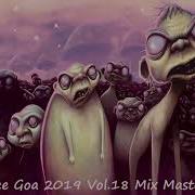 Psy Trance Goa 2019 Vol 18 Mix Master Volume