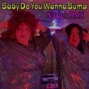 Baby Do You Wanna Bump N3Dek Remix