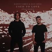 Martin Garrix Dean Lewis Used To Love Swacq Remix