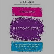 Бернс Д Дэвид Терапия Беспокойства Как Справляться Со Страхами Тревогами И Паническими Атаками Без Лекарств