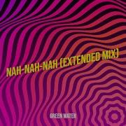 Green Water Nah Nah Nah Extended Mix