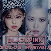 Blackpink The Solos Minimix Ft Jennie Jisoo Rosé Lisa By Chrispy Mashups