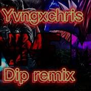 Dip Remix Yvngxchris